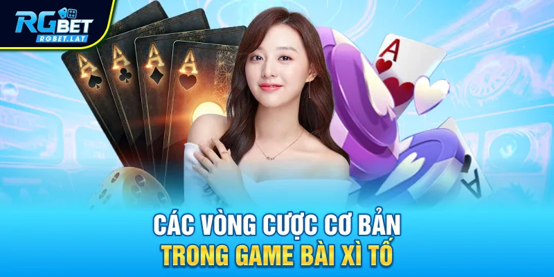 Các vòng cược cơ bản trong game bài xì tố
