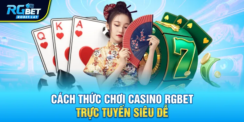 Cách thức chơi casino Rgbet trực tuyến siêu dễ