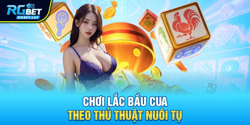 Chơi lắc bầu cua theo thủ thuật nuôi tụ
