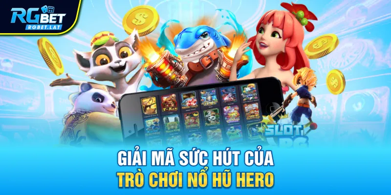 Giải mã sức hút của trò chơi nổ hũ Hero
