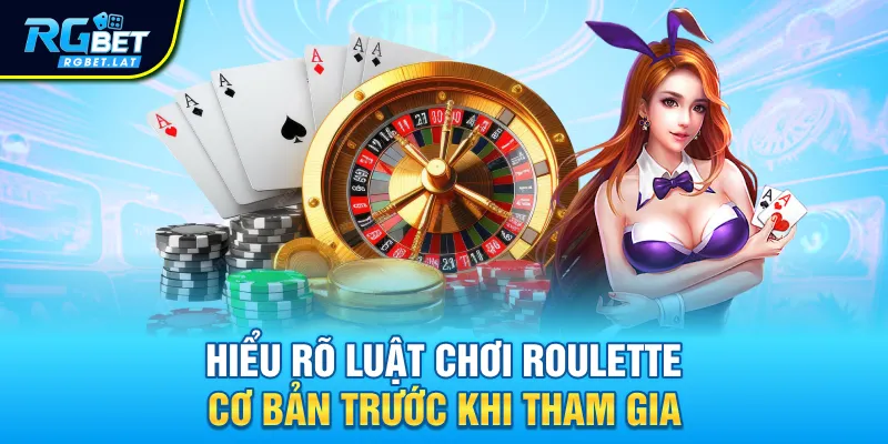 Hiểu rõ luật chơi Roulette cơ bản trước khi tham gia