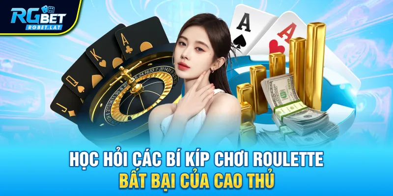 Học hỏi các bí kíp chơi Roulette bất bại của cao thủ