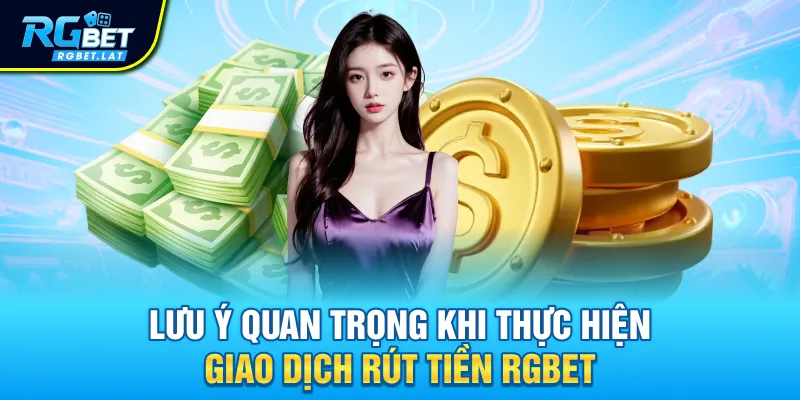 Lưu ý quan trọng khi thực hiện giao dịch rút tiền RGBET