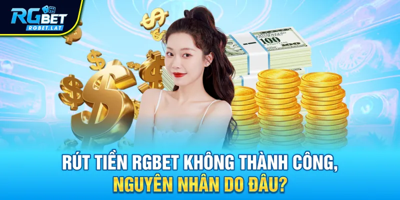 Rút tiền RGBET không thành công, nguyên nhân do đâu?