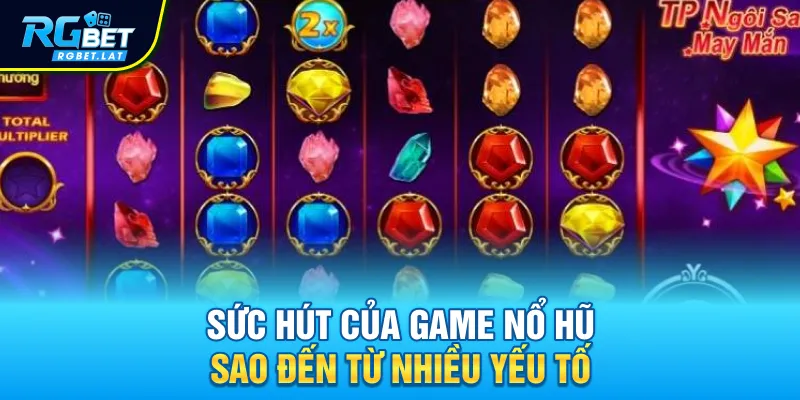 Sức hút của game nổ hũ sao đến từ nhiều yếu tố