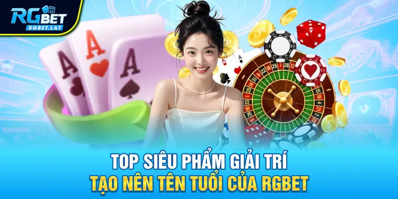 Top siêu phẩm khiến tên tuổi RGBET ngày càng hot hơn