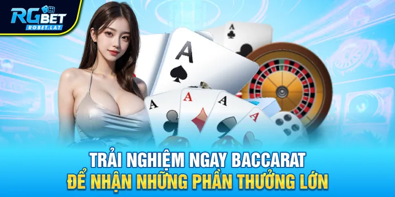 Trải nghiệm ngay Baccarat để nhận những phần thưởng lớn