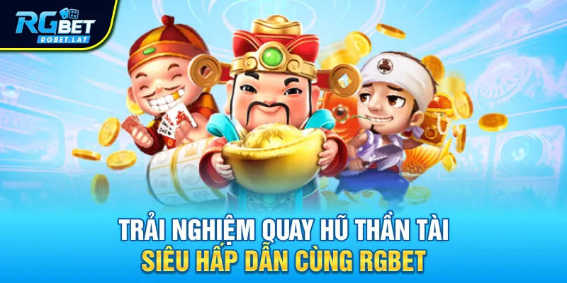 Trải nghiệm quay hũ Thần Tài siêu hấp dẫn cùng RGBET