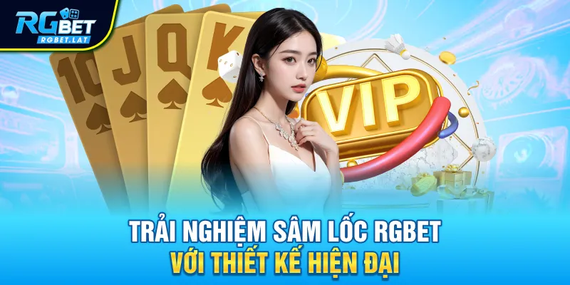 Trải nghiệm sâm lốc Rgbet với thiết kế hiện đại