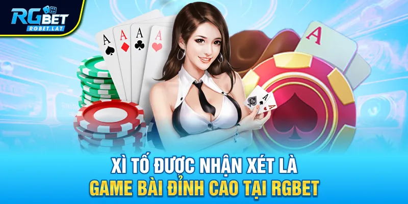 Xì tố được nhận xét là game bài đỉnh cao tại Rgbet