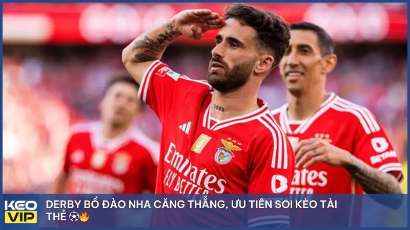 Derby Bồ Đào Nha căng thẳng, ưu tiên soi kèo Tài thẻ. ⚽🔥